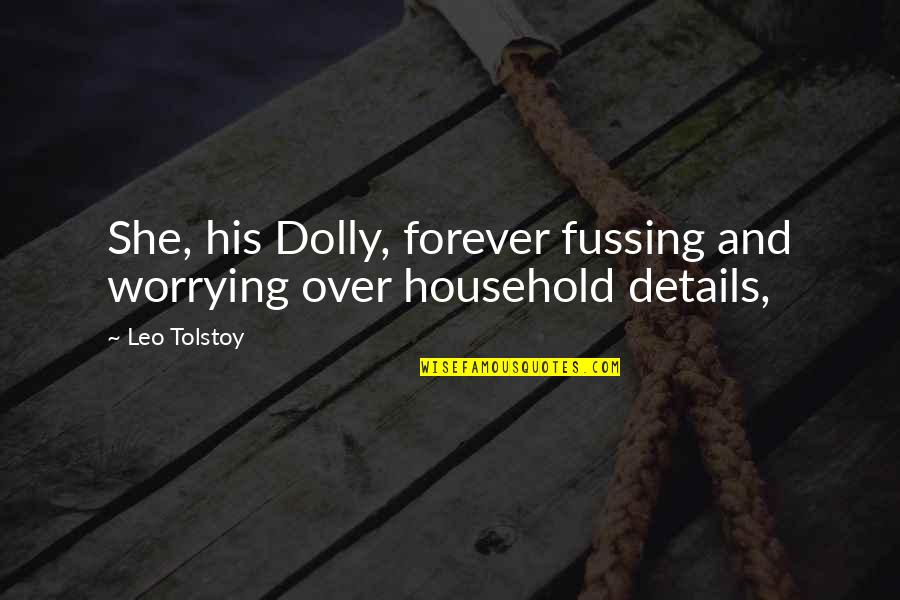Not Worrying So Much Quotes By Leo Tolstoy: She, his Dolly, forever fussing and worrying over