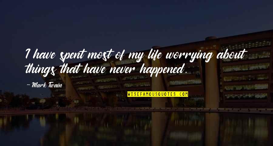 Not Worrying So Much Quotes By Mark Twain: I have spent most of my life worrying