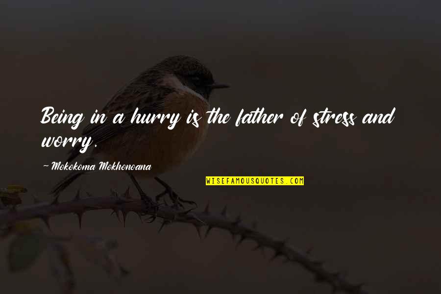 Not Worrying So Much Quotes By Mokokoma Mokhonoana: Being in a hurry is the father of Not Worrying So Much Quotes By Mokokoma Mokhonoana: Being in a hurry is the father of