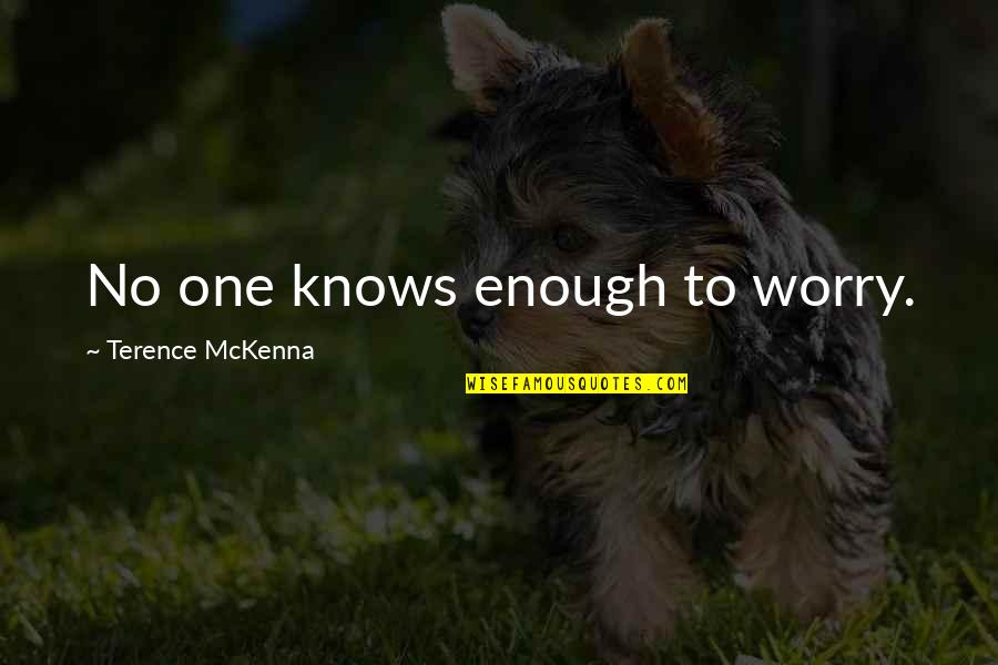 Not Worrying So Much Quotes By Terence McKenna: No one knows enough to worry. Not Worrying So Much Quotes By Terence McKenna: No one knows enough to worry.