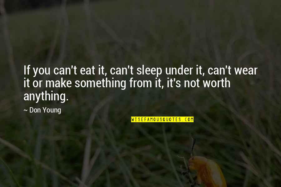 Not Worth Anything Quotes By Don Young: If you can't eat it, can't sleep under