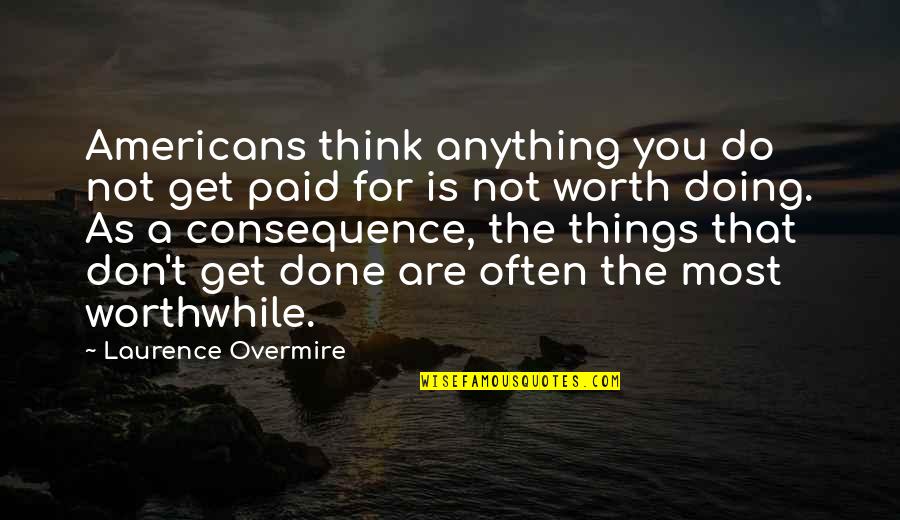 Not Worth Anything Quotes By Laurence Overmire: Americans think anything you do not get paid