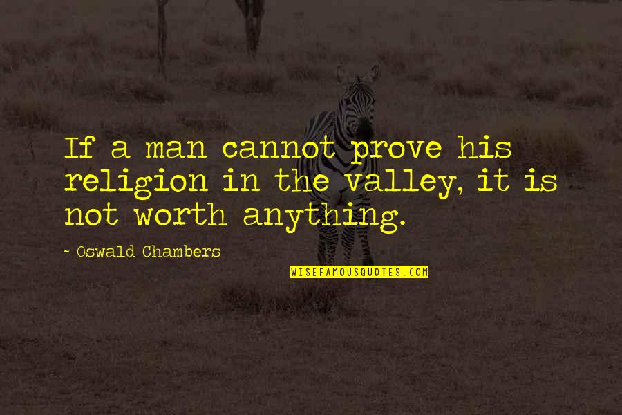Not Worth Anything Quotes By Oswald Chambers: If a man cannot prove his religion in