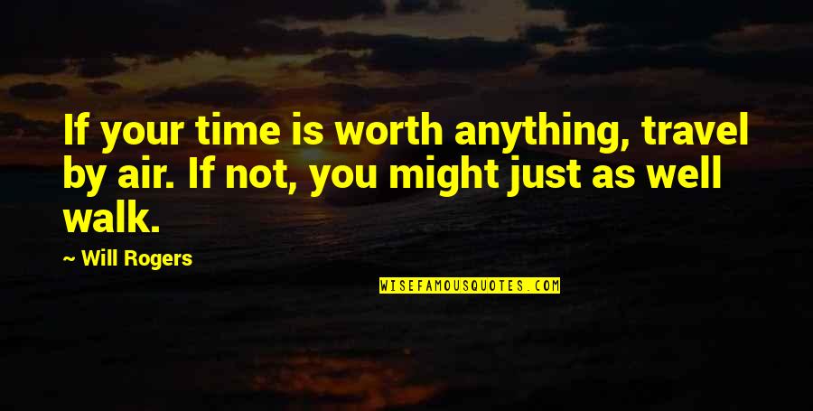 Not Worth Anything Quotes By Will Rogers: If your time is worth anything, travel by