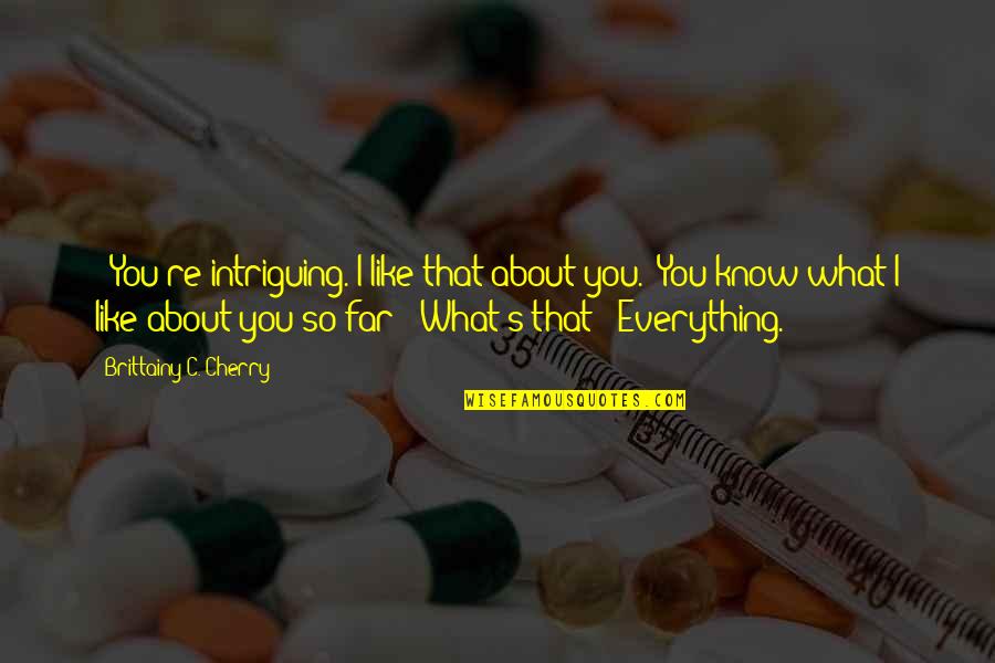 Not Worth Being Sad Quotes By Brittainy C. Cherry: >"You're intriguing. I like that about you.""You know Not Worth Being Sad Quotes By Brittainy C. Cherry: >"You're intriguing. I like that about you.""You know