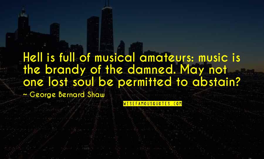 Not Worth Being Sad Quotes By George Bernard Shaw: Hell is full of musical amateurs: music is Not Worth Being Sad Quotes By George Bernard Shaw: Hell is full of musical amateurs: music is