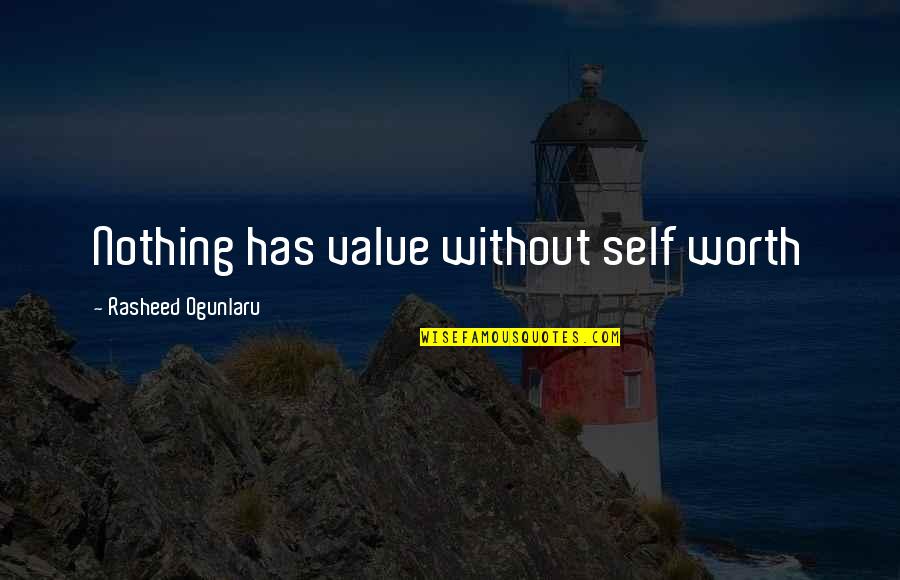 Not Worth Caring Quotes By Rasheed Ogunlaru: Nothing has value without self worth