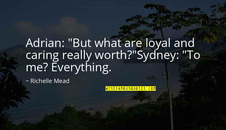 Not Worth Caring Quotes By Richelle Mead: Adrian: "But what are loyal and caring really