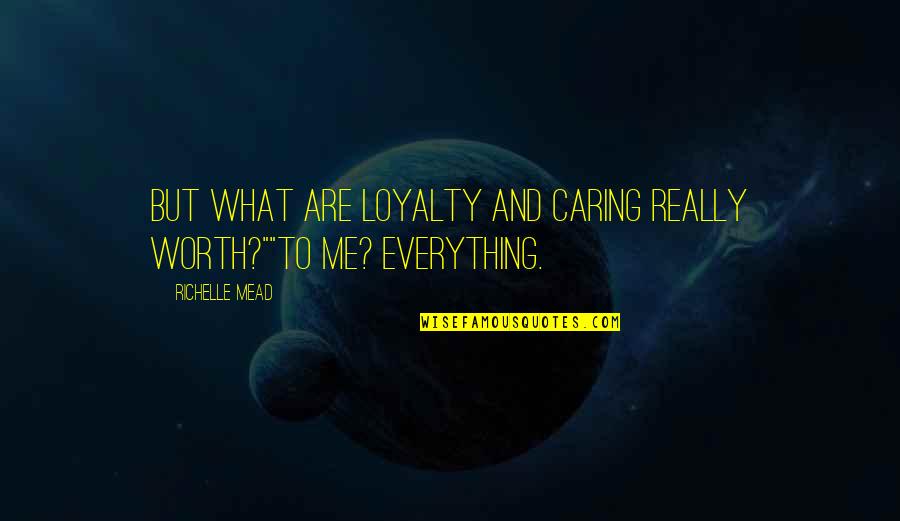 Not Worth Caring Quotes By Richelle Mead: But what are loyalty and caring really worth?""To