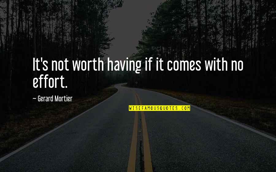 Not Worth Effort Quotes By Gerard Mortier: It's not worth having if it comes with