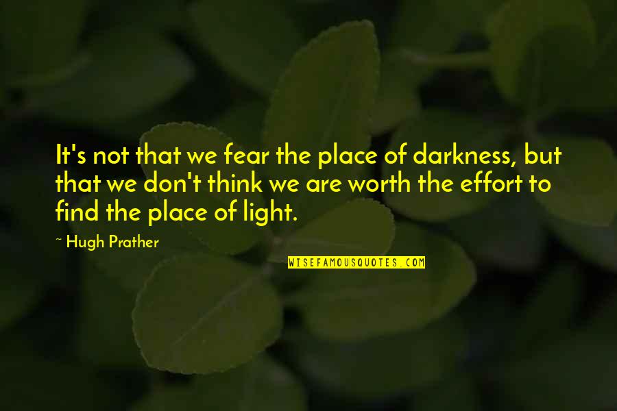 Not Worth Effort Quotes By Hugh Prather: It's not that we fear the place of