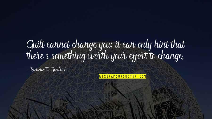 Not Worth Effort Quotes By Richelle E. Goodrich: Guilt cannot change you; it can only hint
