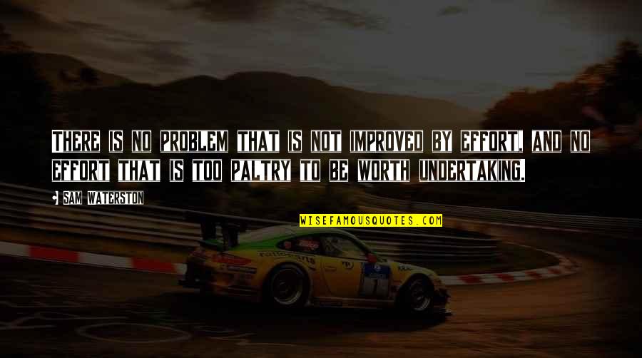 Not Worth Effort Quotes By Sam Waterston: There is no problem that is not improved