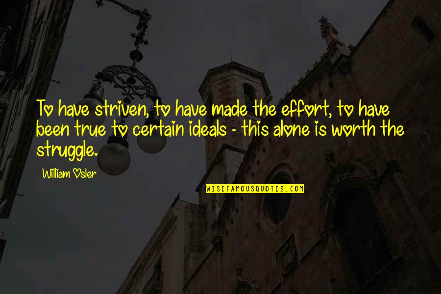 Not Worth Effort Quotes By William Osler: To have striven, to have made the effort,