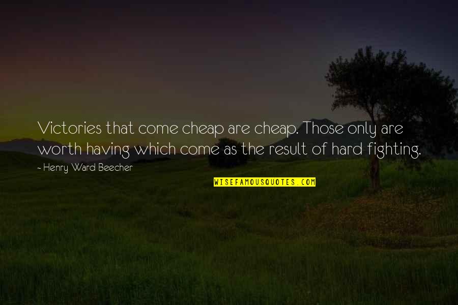 Not Worth Fighting Over Quotes By Henry Ward Beecher: Victories that come cheap are cheap. Those only