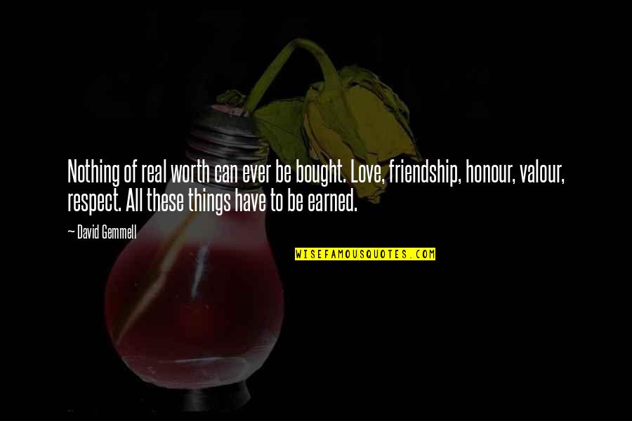 Not Worth Friendship Quotes By David Gemmell: Nothing of real worth can ever be bought. Not Worth Friendship Quotes By David Gemmell: Nothing of real worth can ever be bought.