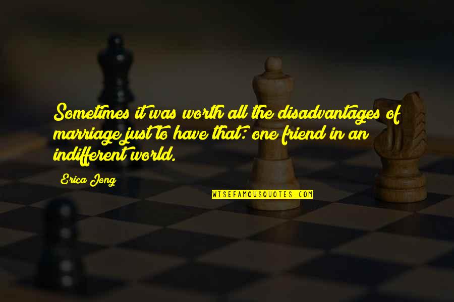 Not Worth Friendship Quotes By Erica Jong: Sometimes it was worth all the disadvantages of Not Worth Friendship Quotes By Erica Jong: Sometimes it was worth all the disadvantages of