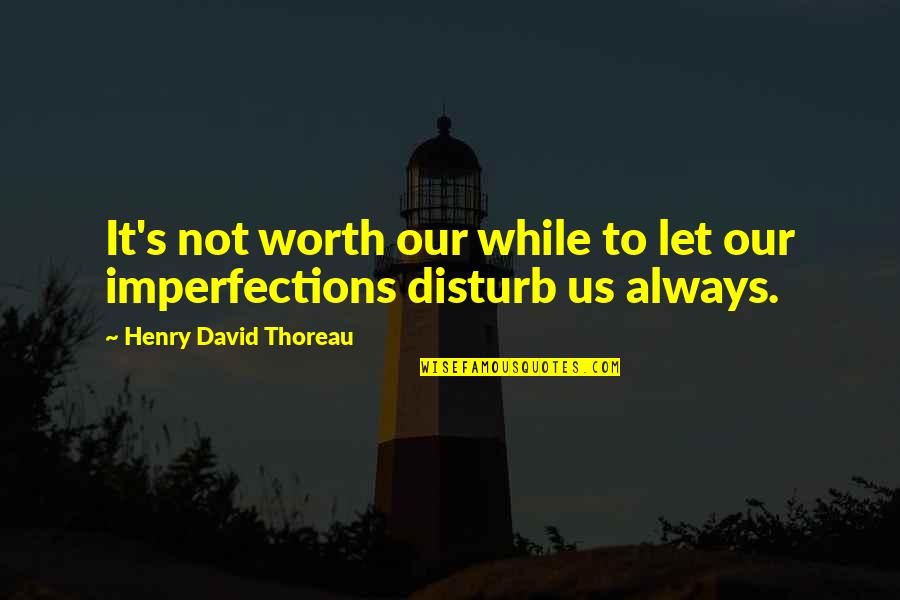 Not Worth It Quotes By Henry David Thoreau: It's not worth our while to let our