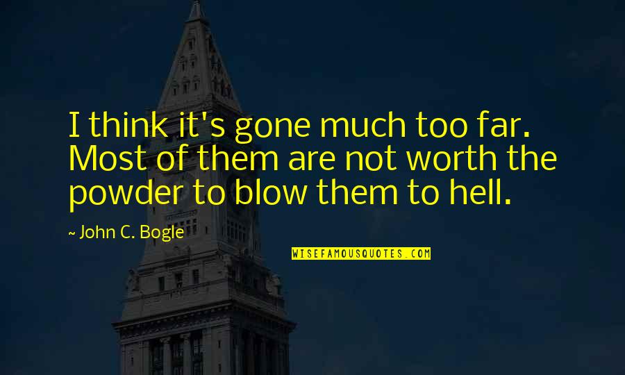 Not Worth It Quotes By John C. Bogle: I think it's gone much too far. Most