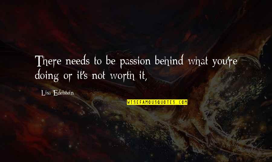 Not Worth It Quotes By Lisa Edelstein: There needs to be passion behind what you're