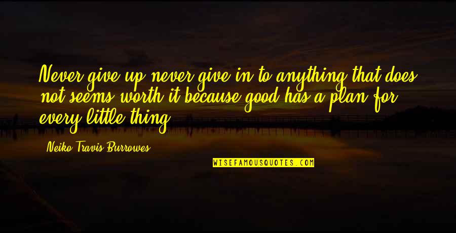 Not Worth It Quotes By Neiko Travis Burrowes: Never give up never give in to anything