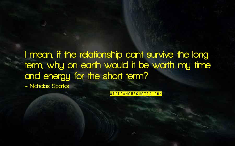 Not Worth It Relationship Quotes By Nicholas Sparks: I mean, if the relationship can't survive the