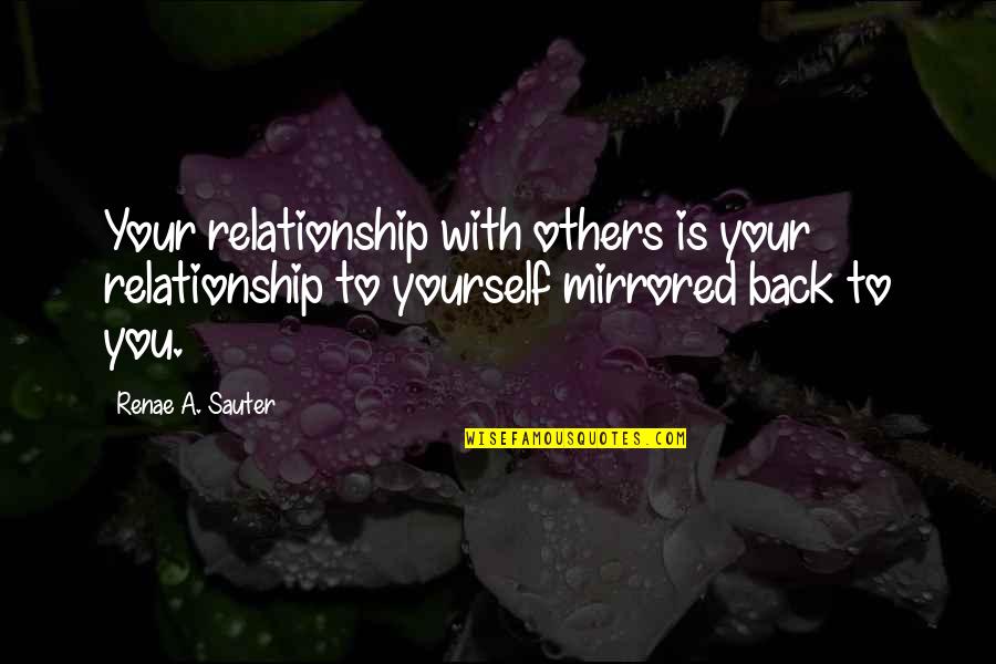 Not Worth It Relationship Quotes By Renae A. Sauter: Your relationship with others is your relationship to
