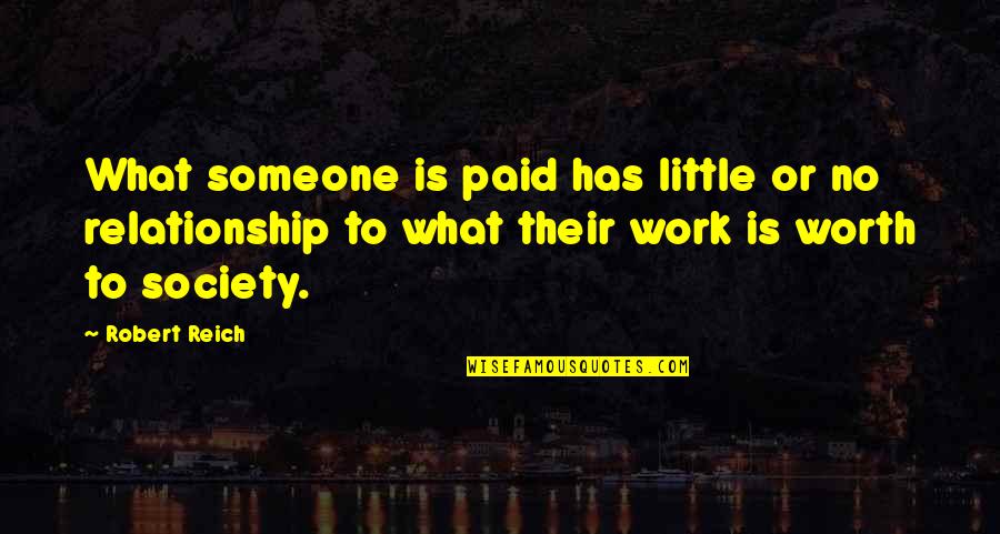 Not Worth It Relationship Quotes By Robert Reich: What someone is paid has little or no