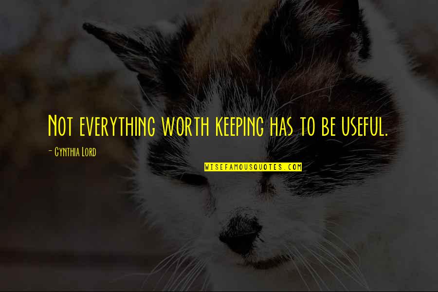 Not Worth Keeping Quotes By Cynthia Lord: Not everything worth keeping has to be useful.