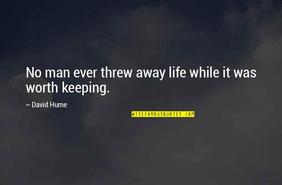Not Worth Keeping Quotes By David Hume: No man ever threw away life while it