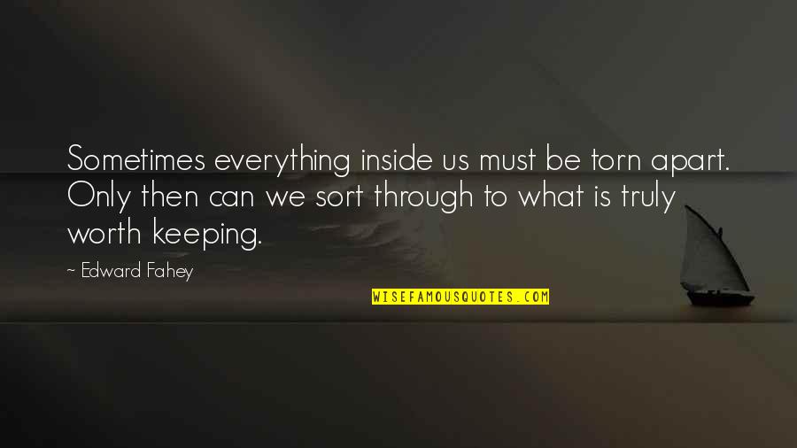 Not Worth Keeping Quotes By Edward Fahey: Sometimes everything inside us must be torn apart.