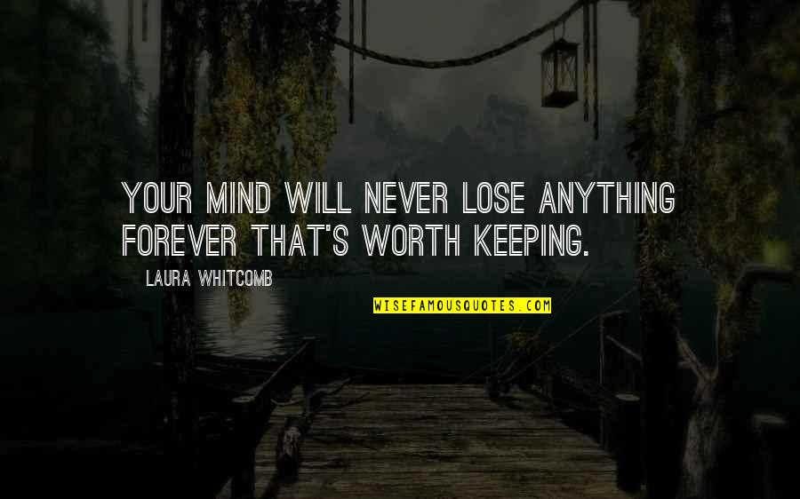 Not Worth Keeping Quotes By Laura Whitcomb: Your mind will never lose anything forever that's