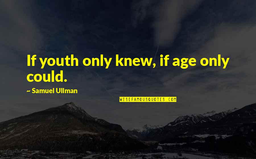 Not Worth Keeping Quotes By Samuel Ullman: If youth only knew, if age only could.
