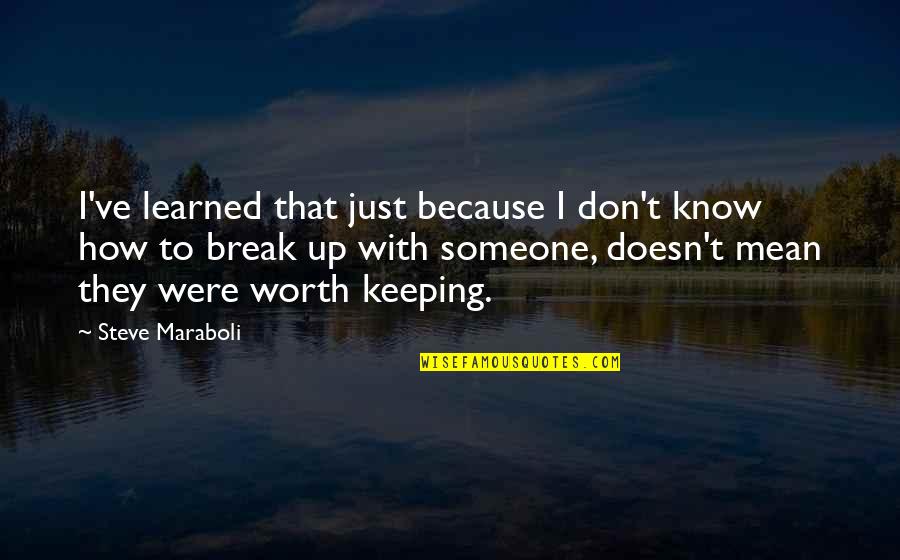 Not Worth Keeping Quotes By Steve Maraboli: I've learned that just because I don't know