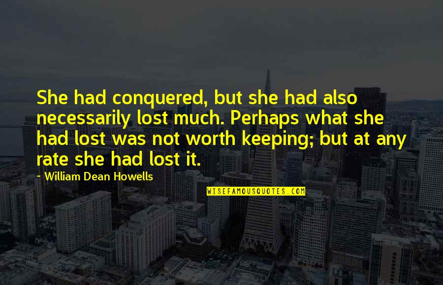 Not Worth Keeping Quotes By William Dean Howells: She had conquered, but she had also necessarily