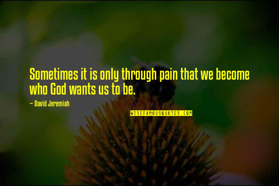 Not Worth Losing You Quotes By David Jeremiah: Sometimes it is only through pain that we