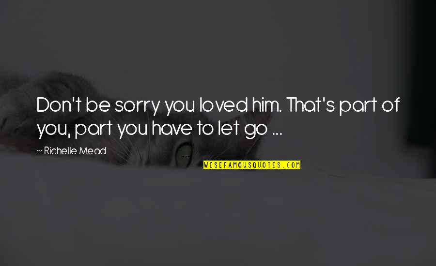 Not Worth Losing You Quotes By Richelle Mead: Don't be sorry you loved him. That's part