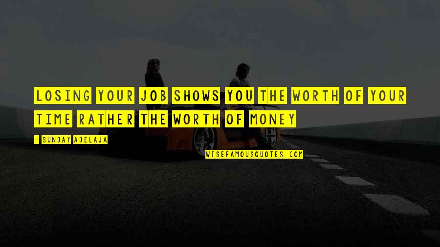 Not Worth Losing You Quotes By Sunday Adelaja: Losing your job shows you the worth of