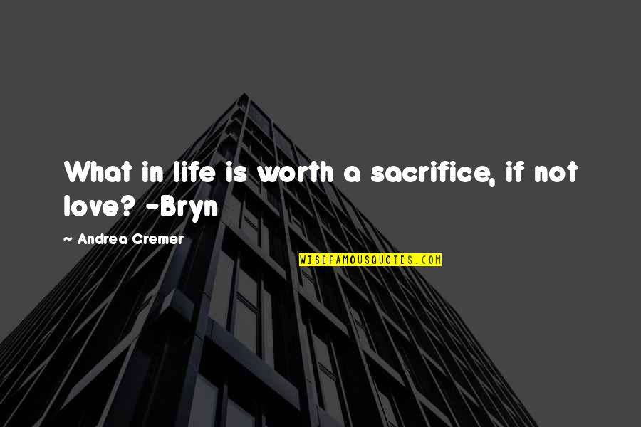 Not Worth Love Quotes By Andrea Cremer: What in life is worth a sacrifice, if