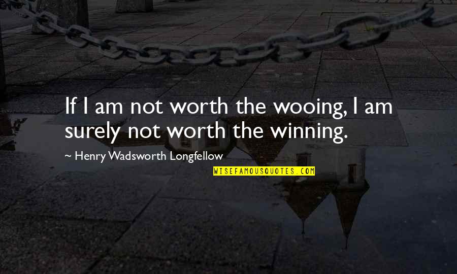 Not Worth Love Quotes By Henry Wadsworth Longfellow: If I am not worth the wooing, I