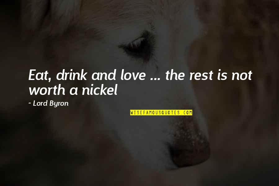 Not Worth Love Quotes By Lord Byron: Eat, drink and love ... the rest is