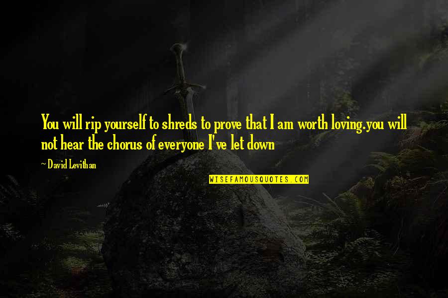 Not Worth Loving Quotes By David Levithan: You will rip yourself to shreds to prove