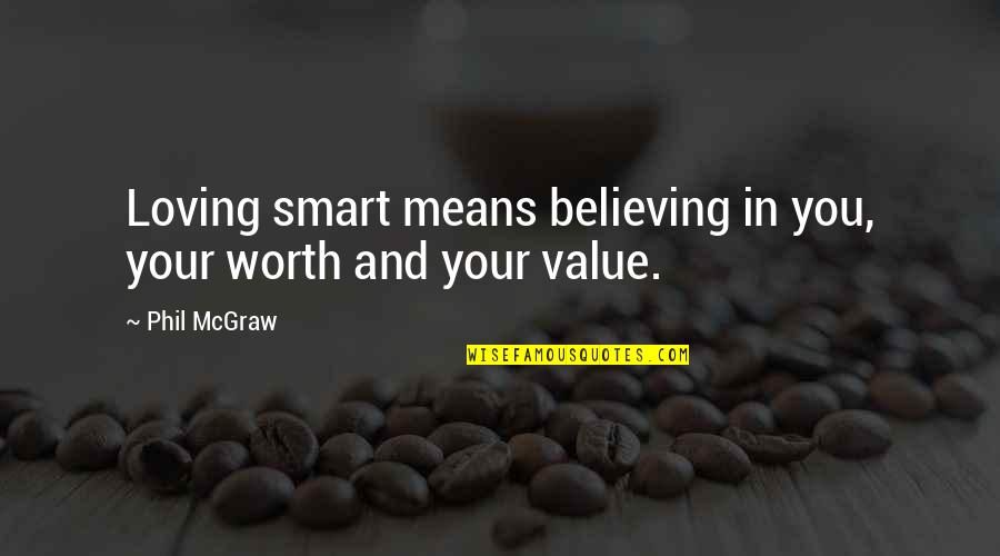 Not Worth Loving Quotes By Phil McGraw: Loving smart means believing in you, your worth