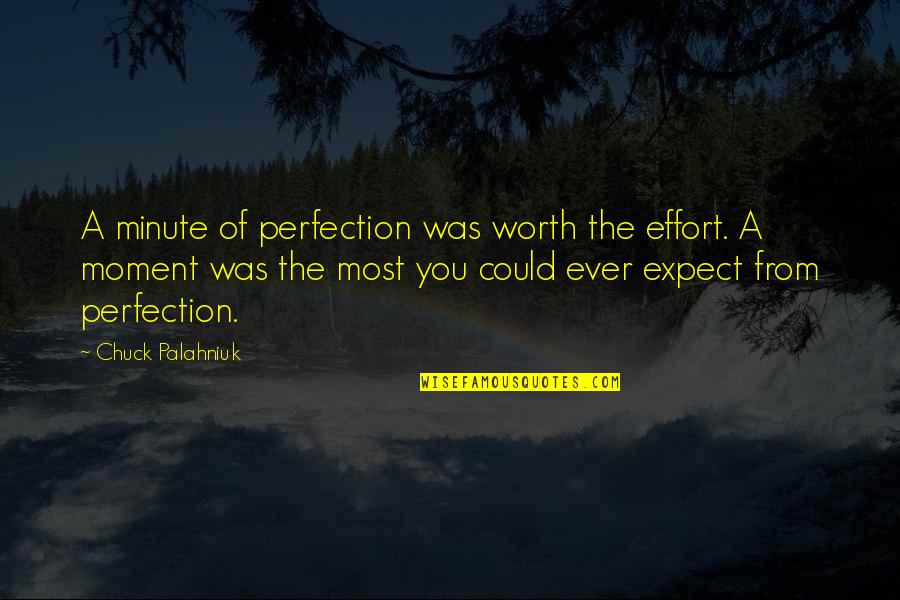 Not Worth My Effort Quotes By Chuck Palahniuk: A minute of perfection was worth the effort.