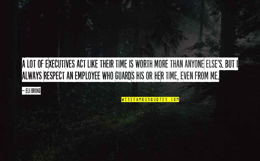 Not Worth My Time Quotes By Eli Broad: A lot of executives act like their time