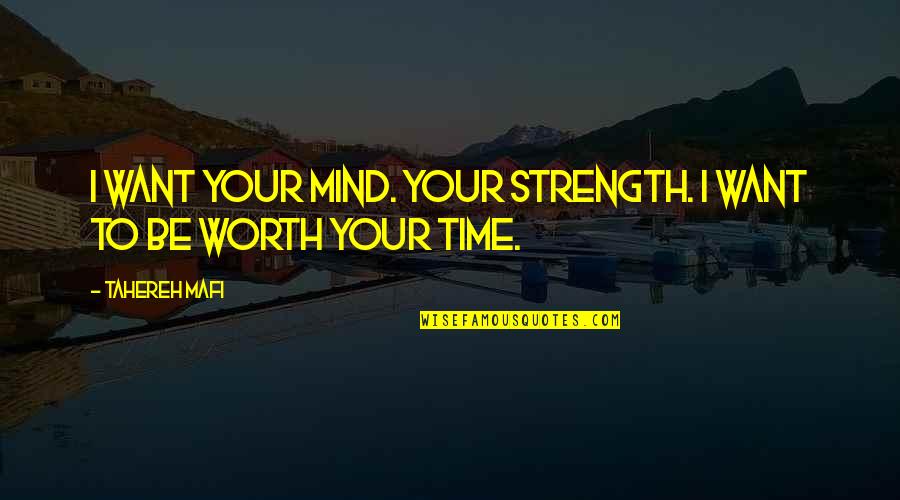 Not Worth My Time Quotes By Tahereh Mafi: I want your mind. Your strength. I want