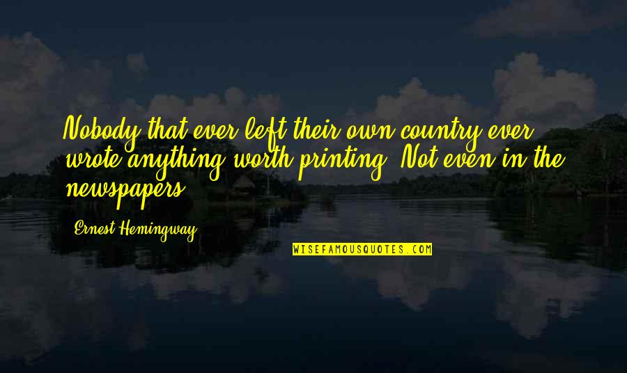 Not Worth Quotes By Ernest Hemingway,: Nobody that ever left their own country ever