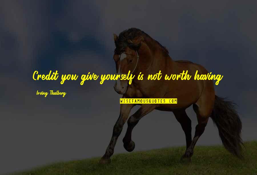 Not Worth Quotes By Irving Thalberg: Credit you give yourself is not worth having.