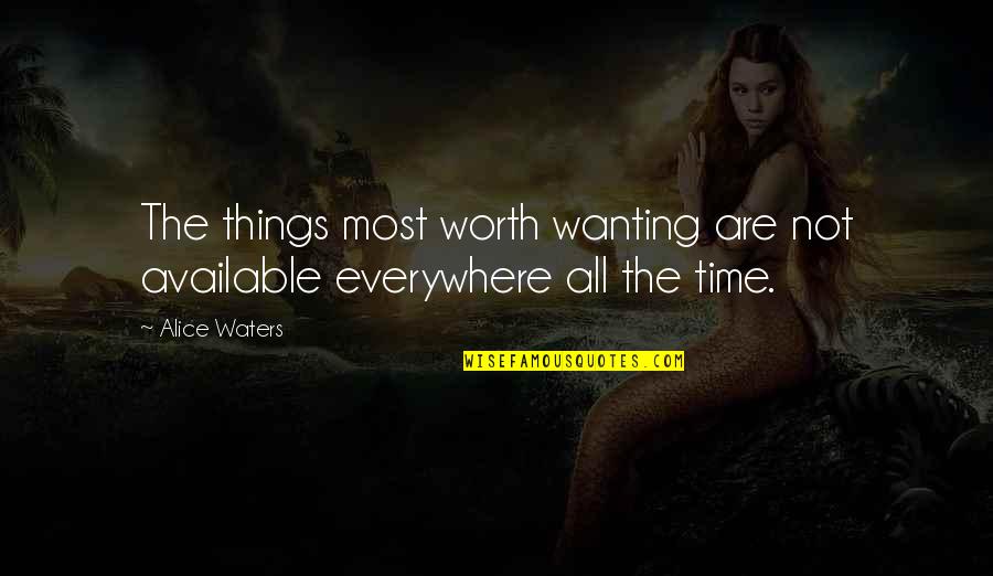 Not Worth Time Quotes By Alice Waters: The things most worth wanting are not available