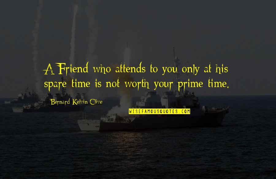 Not Worth Time Quotes By Bernard Kelvin Clive: A Friend who attends to you only at